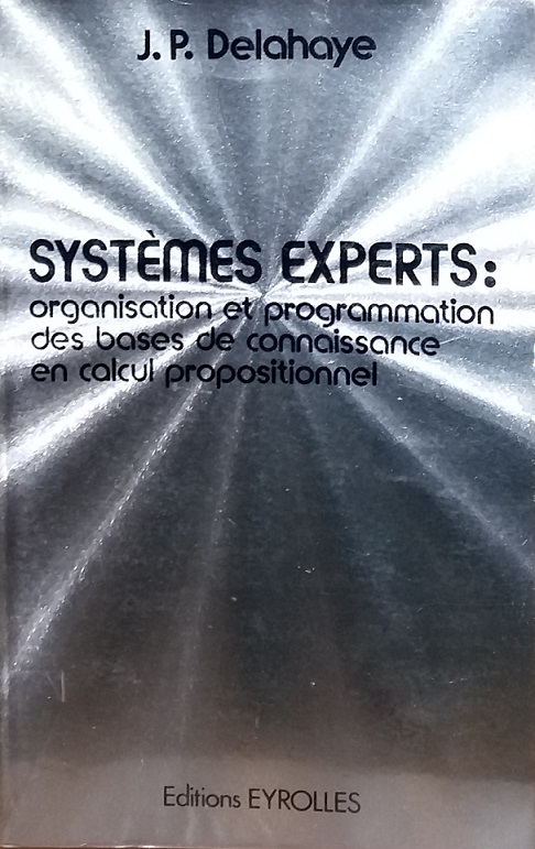Livre Systèmes experts : organisation et programmation des bases de connaissance en calcul propositionnel, Jean-Paul DELAHAYE (EYROLLES, 1987)